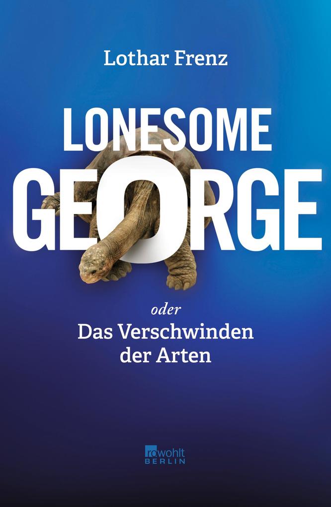 Lonesome George oder Das Verschwinden der Arten von Rowohlt Berlin