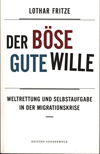 Der böse gute Wille: Weltrettung und Selbstaufgabe in der Migrationskrise (Edition Sonderwege bei Manuscriptum)