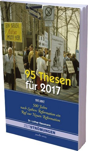 95 Thesen für 2017 - 500 Jahre nach Luthers Reformation ein Ruf zur neuen Reformation