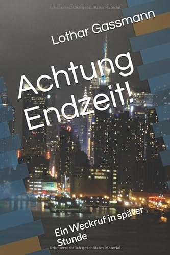 Achtung Endzeit!: Ein Weckruf in später Stunde Achtung Endzeit!: Ein Weckruf in später Stunde