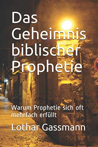 Das Geheimnis biblischer Prophetie: Warum Prophetie sich oft mehrfach erfüllt (Reihe Prophetie, Band 1) von Independently published