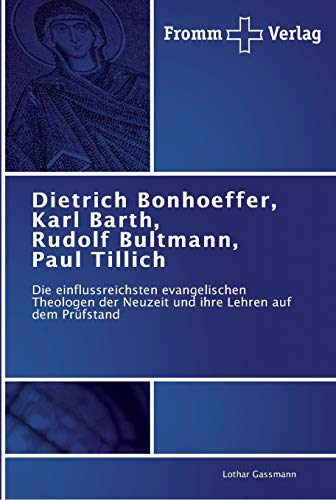 Dietrich Bonhoeffer, Karl Barth, Rudolf Bultmann, Paul Tillich: Die einflussreichsten evangelischen Theologen der Neuzeit und ihre Lehren auf dem Prüfstand