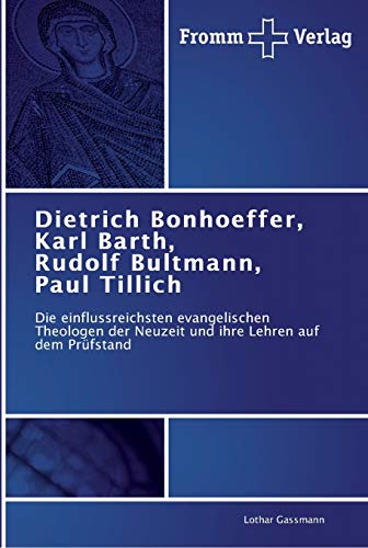 Dietrich Bonhoeffer, Karl Barth, Rudolf Bultmann, Paul Tillich: Die einflussreichsten evangelischen Theologen der Neuzeit und ihre Lehren auf dem Prüfstand von Fromm Verlag