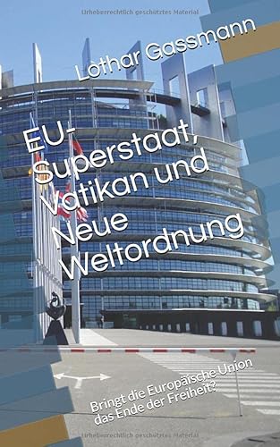 EU-Superstaat, Vatikan und Neue Weltordnung: Bringt die Europäische Union das Ende der Freiheit? von Independently published