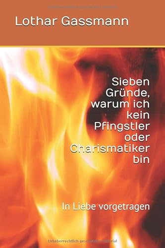 Sieben Gründe, warum ich kein Pfingstler oder Charismatiker bin: In Liebe vorgetragen (Reihe Geisterunterscheidung, Band 2) von Independently published