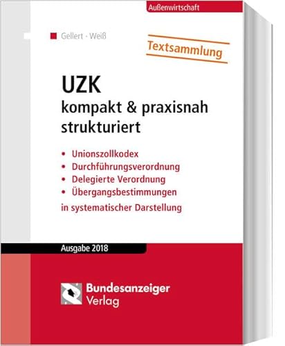 UZK kompakt & praxisnah strukturiert: Unionszollkodex, Durchführungsverordnung, Delegierte Verordnung, Übergangsbestimmungen in systematischer Darstellung