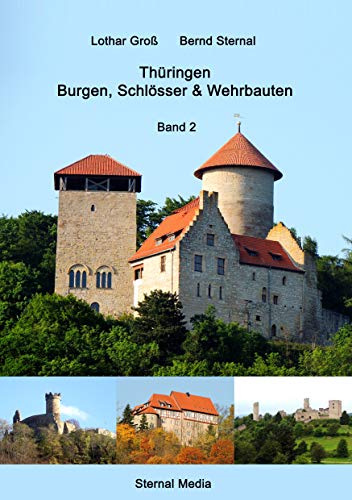 Thüringen Burgen, Schlösser & Wehrbauten Band 2: Standorte, Baubeschreibungen und Historie Thüringen Burgen, Schlösser & Wehrbauten Band 2: Standorte, Baubeschreibungen und Historie