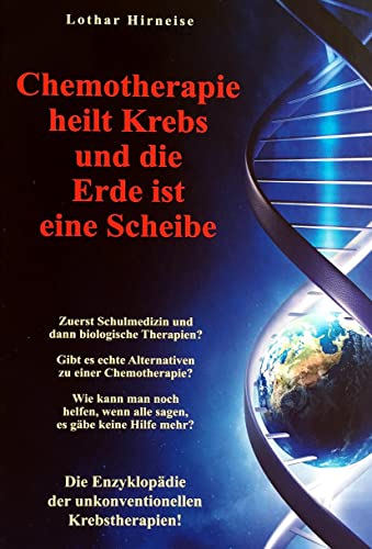 Chemotherapie heilt Krebs und die Erde ist eine Scheibe: Enzyklopädie der unkonventionellen Krebstherapien von Sensei Handels UG & Co.KG