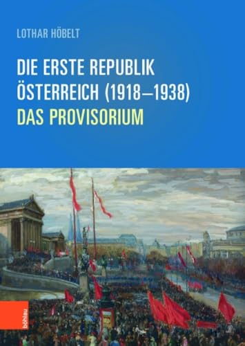 Die Erste Republik Österreich (1918–1938): Österreich (1918-1938): Das Provisorium (Schriftenreihe des Forschungsinstitutes für politisch-historische ... Dr.-Wilfried-Haslauer-Bibliothek, Band 64)