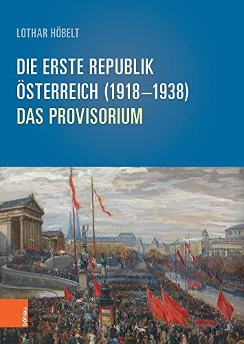 Die Erste Republik Österreich (1918–1938): Österreich (1918-1938): Das Provisorium (Schriftenreihe des Forschungsinstitutes für politisch-historische ... Dr.-Wilfried-Haslauer-Bibliothek, Band 64)