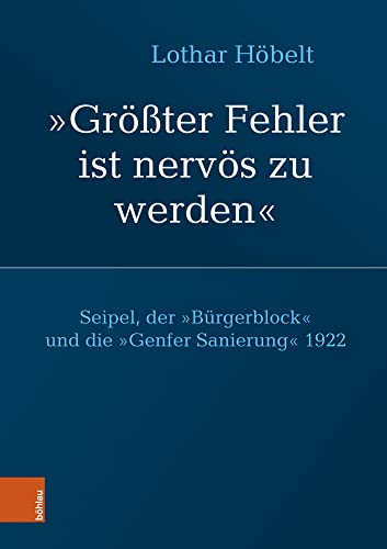 Seipel, der „Bürgerblock“ und die „Genfer Sanierung“ 1922: „Größter Fehler ist nervös zu werden“ (Schriftenreihe des Forschungsinstitutes für ... Studien der Dr.-Wilfried-Haslauer-Bibliothek) von Böhlau Verlag Wien