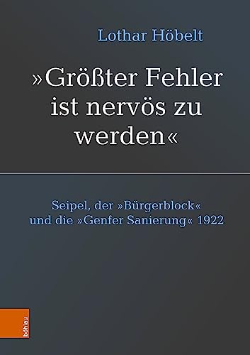 Seipel, der „Bürgerblock“ und die „Genfer Sanierung“ 1922: „Größter Fehler ist nervös zu werden“ (Schriftenreihe des Forschungsinstitutes für ... Studien der Dr.-Wilfried-Haslauer-Bibliothek)
