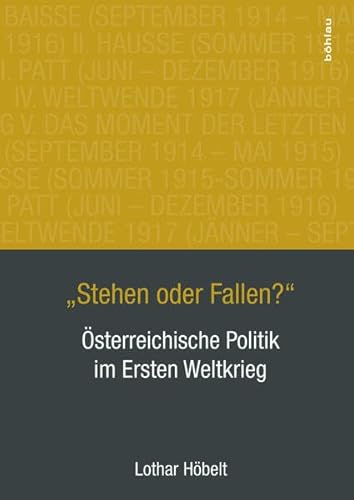 "Stehen oder Fallen?": Österreichische Politik im Ersten Weltkrieg von Bohlau Verlag