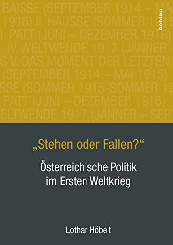 "Stehen oder Fallen?": Österreichische Politik im Ersten Weltkrieg von Böhlau Verlag Wien