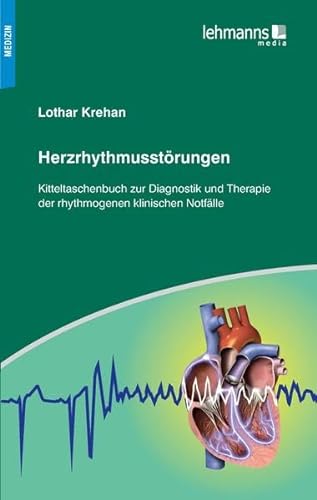 Herzrhythmusstörungen: Kitteltaschenbuch zur Diagnostik und Therapie der rhythmogenen klinischen Notfälle von Lehmanns Media GmbH
