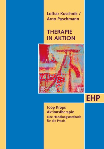 Therapie in Aktion. Joop Krops Aktionstherapie - eine Handlungsmethode für die Praxis von EHP Edition Humanistische Psychologie