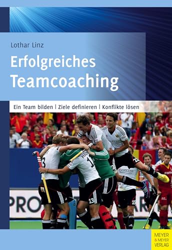 Erfolgreiches Teamcoaching: Ein Team bilden - Ziele definieren - Konflikte lösen