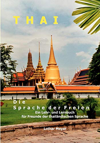 THAI - Die Sprache der Freien: Ein Lehr- und Lernbuch für Freunde der thailändischen Sprache