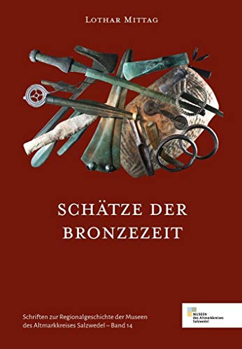 Schätze der Bronzezeit: Schriften zur Regionalgeschichte der Museen des Altmarkkreises Salzwedel von Initia Medien und Verlag