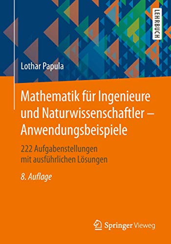 Mathematik für Ingenieure und Naturwissenschaftler - Anwendungsbeispiele: 222 Aufgabenstellungen mit ausführlichen Lösungen von Springer Vieweg