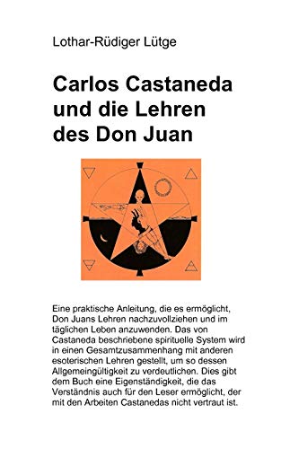 Carlos Castaneda und die Lehren des Don Juan: Eine praktische Anleitung, die es ermöglicht, Don Juans Lehren nachzuvollziehen und im täglichen Leben im täglichen Leben