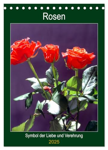 Rosen - Symbol der Liebe und Verehrung (Tischkalender 2025 DIN A5 hoch), CALVENDO Monatskalender von CALVENDO