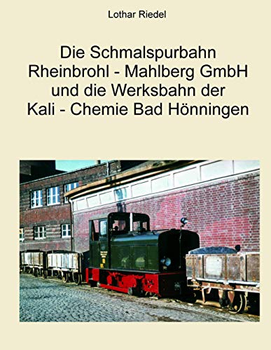 Die Schmalspurbahn Rheinbrohl - Mahlberg GmbH und die Werkbahn der Kali - Chemie Bad Hönningen von Books on Demand GmbH