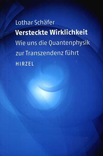Versteckte Wirklichkeit: Wie uns die Quantenphysik zur Transzendenz führt von Hirzel S. Verlag