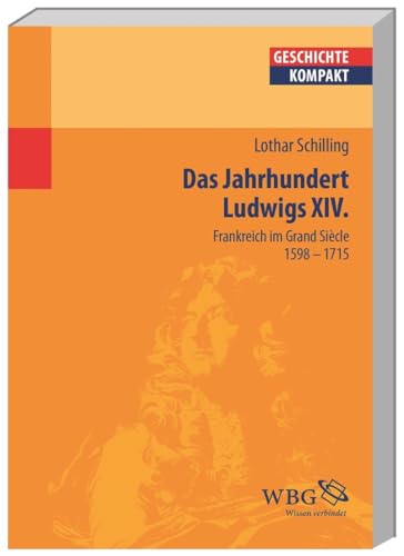 Das Jahrhundert Ludwigs XIV.: Frankreich im Grand Siècle 1598-1715 (Geschichte kompakt)
