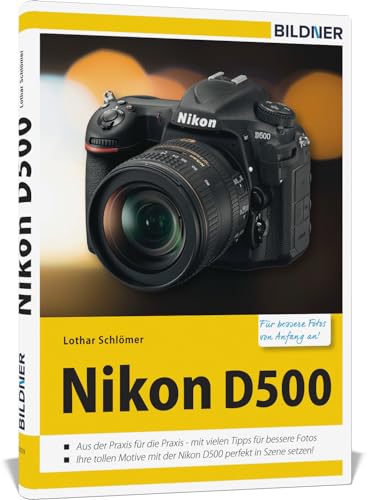 Nikon D500 - Für bessere Fotos von Anfang an: Das Kamerahandbuch für den praktischen Einsatz