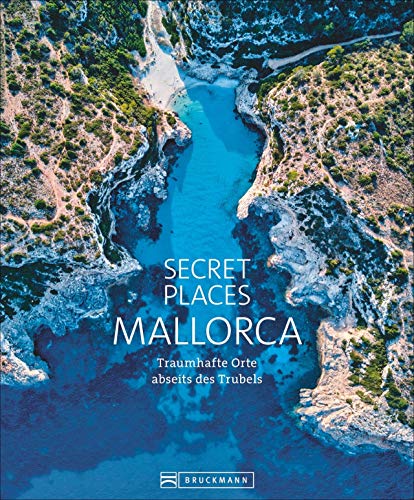 Bildband: Secret Places Mallorca. Traumhafte Orte abseits des Trubels. Echte Geheimtipps zu einsamen Buchten, Wandertouren und grandiosen Ausblicken.
