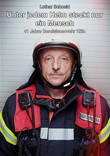 Unter jedem Helm steckt nur ein Mensch: 41 Jahre Berufsfeuerwehr von Books on Demand