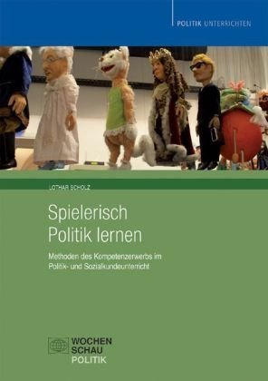 Spielerisch Politik lernen: Methoden des Kompetenzerwerbs im Politik- und Sozialkundeunterricht