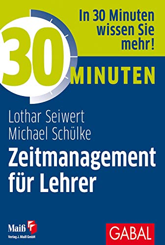 30 Minuten Zeitmanagement für Lehrer: In 30 Minuten wissen Sie mehr! von GABAL Verlag GmbH