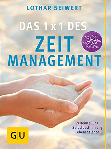 Das 1x1 des Zeitmanagement: Zeiteinteilung, Selbstbestimmung, Lebensbalance