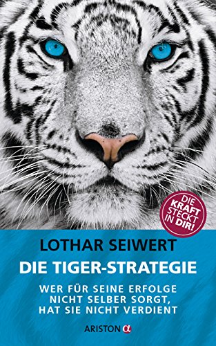 Die Tiger-Strategie: Wer für seine Erfolge nicht selber sorgt, hat sie nicht verdient - Die Kraft steckt in dir! von Ariston Verlag