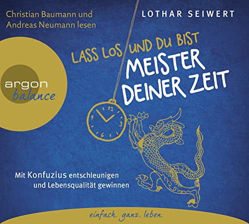 Lass los und du bist Meister deiner Zeit: Mit Konfuzius entschleunigen und Lebensqualität gewinnen