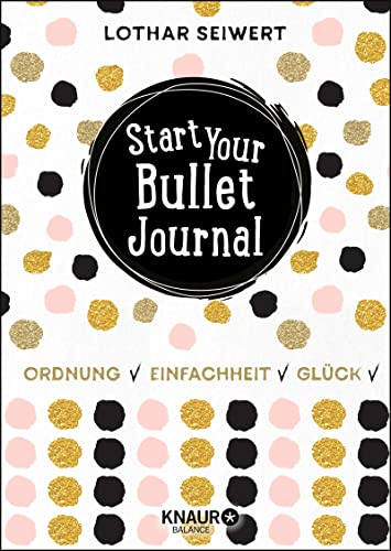 Start Your Bullet Journal: Ordnung, Einfachheit, Glück
