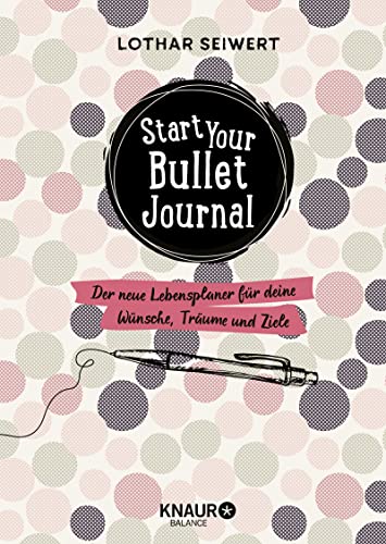 Start your Bullet Journal: Der neue Lebensplaner für deine Wünsche, Träume und Ziele von Knaur Balance