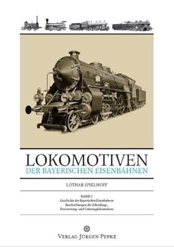 Lokomotiven der Bayerischen Eisenbahnen: Band 1: Geschichte der Bayerischen Eisenbahnen - Beschreibungen der Schnellzug-, Personenzug- und Güterzuglokomotiven