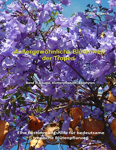 Außergewöhnliche Blütenwelt der Tropen Band 2: Bäume, Kletterpflanzen, Epiphyten