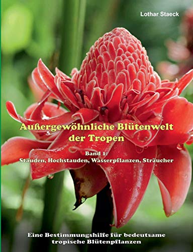 Außergewöhnliche Blütenwelt der Tropen: Band 1: Stauden, Hochstauden, Wasserpflanzen, Sträucher von Books on Demand GmbH