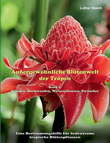 Außergewöhnliche Blütenwelt der Tropen: Band 1: Stauden, Hochstauden, Wasserpflanzen, Sträucher Außergewöhnliche Blütenwelt der Tropen: Band 1: Stauden, Hochstauden, Wasserpflanzen, Sträucher