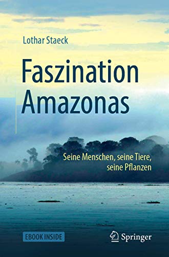 Faszination Amazonas: Seine Menschen, seine Tiere, seine Pflanzen