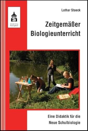 Zeitgemäßer Biologieunterricht: Eine Didaktik für die Neue Schulbiologie