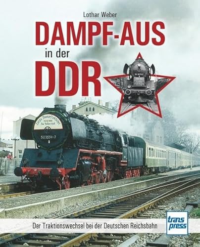 Dampf-Aus in der DDR: Der Traktionswechsel bei der Deutschen Reichsbahn