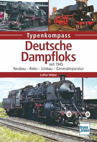 Deutsche Dampfloks: seit 1945: Neubau - Reko - Umbau - Generalreparatur (Typenkompass)
