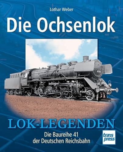 Die Ochsenlok: Die Baureihe 41 der Deutschen Reichsbahn (Lok-Legenden)