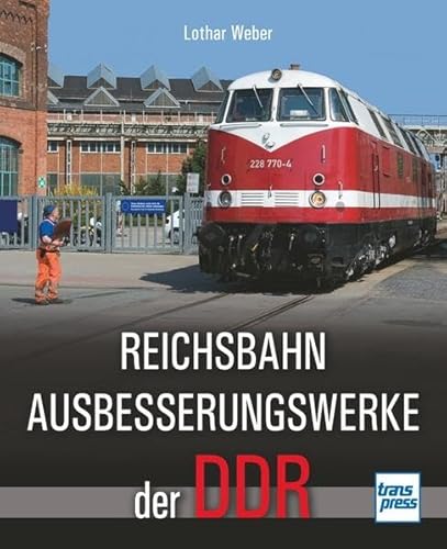 Reichsbahnausbesserungswerke der DDR von transpress