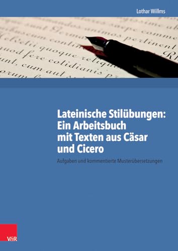 Lateinische Stilübungen. Ein Arbeitsbuch mit Texten aus Cäsar und Cicero: Aufgaben und kommentierte Musterübersetzungen von Vandenhoeck + Ruprecht
